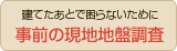 建てたあとで困らないために　事前の現地地盤調査