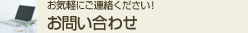 お気軽にご連絡下さい! お問い合わせ